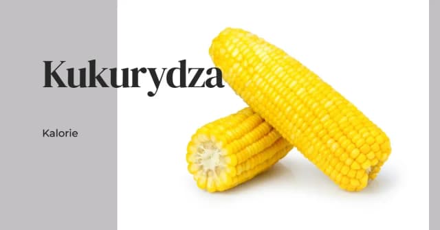 Ile kcal ma kukurydza? Zaskakujące różnice w kaloryczności form! Ile kcal ma kukurydza? Zaskakujące różnice w kaloryczności form!